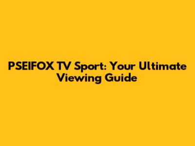 PSEIFOX TV Sport: Your Ultimate Viewing Guide