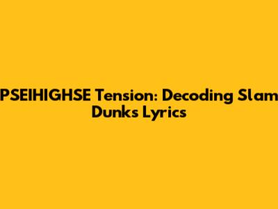 PSEIHIGHSE Tension: Decoding Slam Dunk's Lyrics