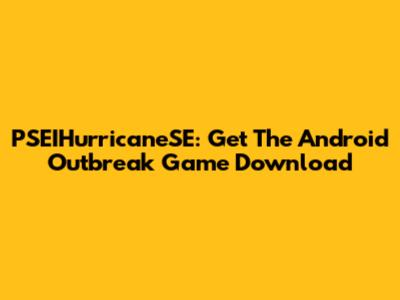 PSEIHurricaneSE: Get The Android Outbreak Game Download