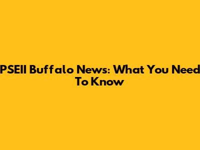 PSEII Buffalo News: What You Need To Know