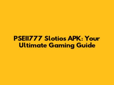 PSEII777 Slotios APK: Your Ultimate Gaming Guide
