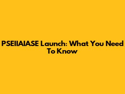 PSEIIAIASE Launch: What You Need To Know