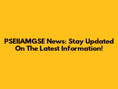 PSEIIAMGSE News: Stay Updated On The Latest Information!