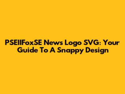 PSEIIFoxSE News Logo SVG: Your Guide To A Snappy Design