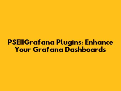 PSEIIGrafana Plugins: Enhance Your Grafana Dashboards