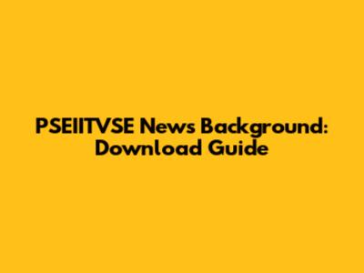 PSEIITVSE News Background: Download Guide
