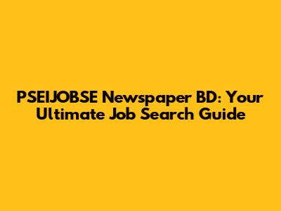PSEIJOBSE Newspaper BD: Your Ultimate Job Search Guide