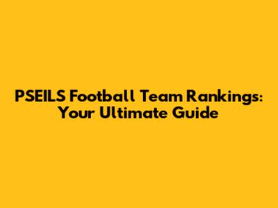 PSEILS Football Team Rankings: Your Ultimate Guide