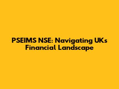 PSEIMS NSE: Navigating UK's Financial Landscape