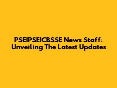 PSEIPSEICBSSE News Staff: Unveiling The Latest Updates