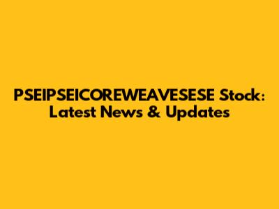 PSEIPSEICOREWEAVESESE Stock: Latest News & Updates