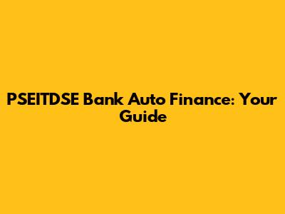 PSEITDSE Bank Auto Finance: Your Guide