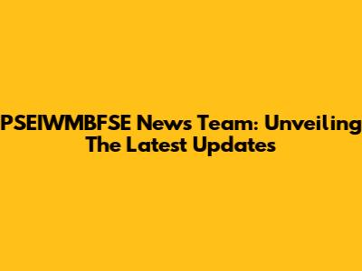 PSEIWMBFSE News Team: Unveiling The Latest Updates