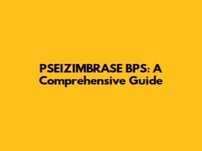 PSEIZIMBRASE BPS: A Comprehensive Guide