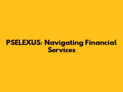 PSELEXUS: Navigating Financial Services