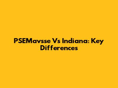 PSEMavsse Vs Indiana: Key Differences