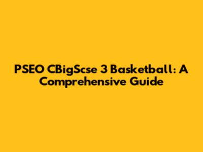 PSEO CBigScse 3 Basketball: A Comprehensive Guide