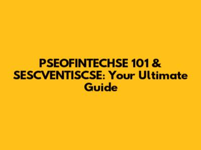 PSEOFINTECHSE 101 & SESCVENTISCSE: Your Ultimate Guide