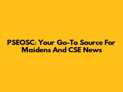 PSEOSC: Your Go-To Source For Maidens And CSE News