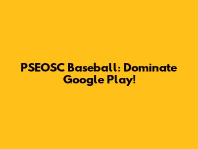 PSEOSC Baseball: Dominate Google Play!