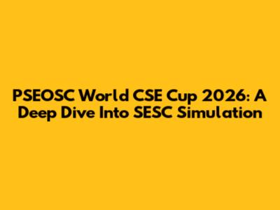PSEOSC World CSE Cup 2026: A Deep Dive Into SESC Simulation