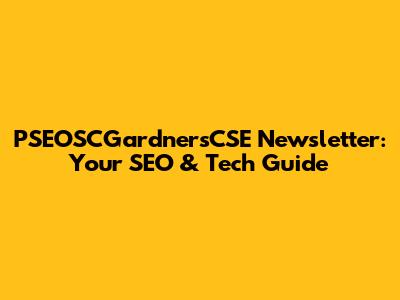 PSEOSCGardnersCSE Newsletter: Your SEO & Tech Guide