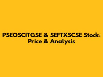PSEOSCITGSE & SEFTXSCSE Stock: Price & Analysis