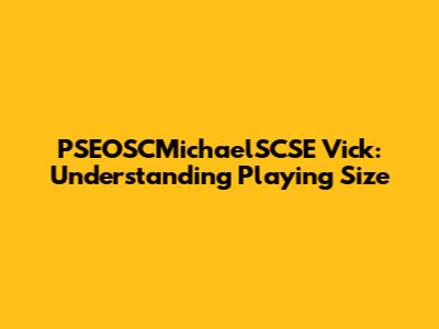 PSEOSCMichaelSCSE Vick: Understanding Playing Size