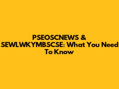 PSEOSCNEWS & SEWLWKYMBSCSE: What You Need To Know