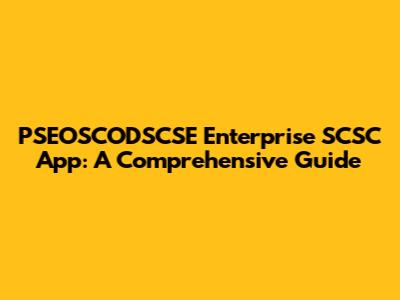 PSEOSCODSCSE Enterprise SCSC App: A Comprehensive Guide