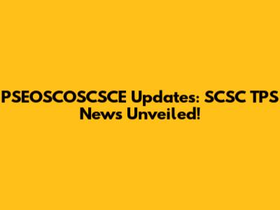 PSEOSCOSCSCE Updates: SCSC TPS News Unveiled!