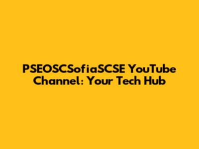 PSEOSCSofiaSCSE YouTube Channel: Your Tech Hub