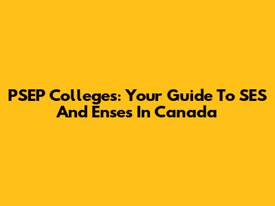 PSEP Colleges: Your Guide To SES And Enses In Canada