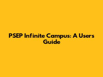 PSEP Infinite Campus: A User's Guide