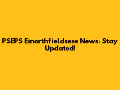 PSEPS Einorthfieldsese News: Stay Updated!