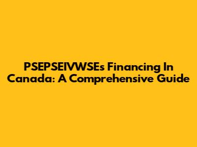 PSEPSEIVWSEs Financing In Canada: A Comprehensive Guide
