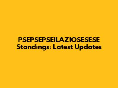 PSEPSEPSEILAZIOSESESE Standings: Latest Updates