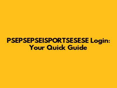 PSEPSEPSEISPORTSESESE Login: Your Quick Guide
