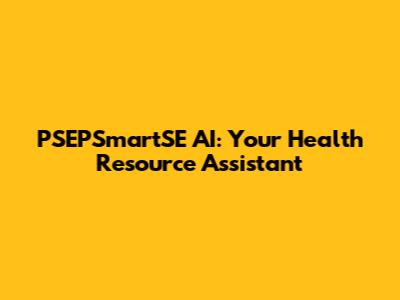 PSEPSmartSE AI: Your Health Resource Assistant