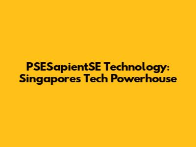 PSESapientSE Technology: Singapore's Tech Powerhouse