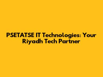 PSETATSE IT Technologies: Your Riyadh Tech Partner