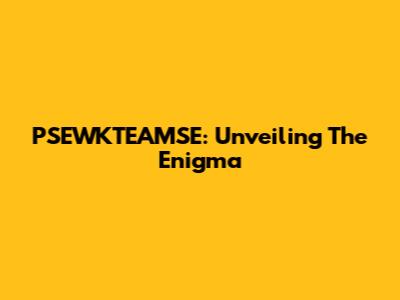 PSEWKTEAMSE: Unveiling The Enigma