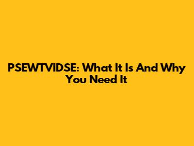 PSEWTVIDSE: What It Is And Why You Need It