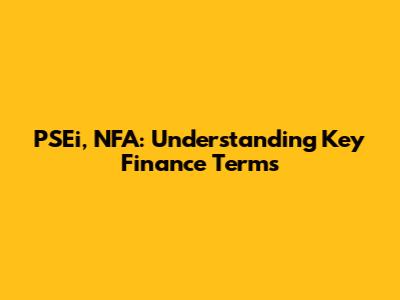 PSEi, NFA: Understanding Key Finance Terms