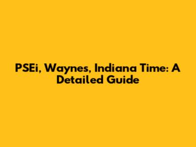 PSEi, Waynes, Indiana Time: A Detailed Guide