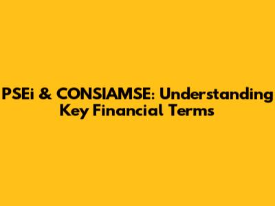 PSEi & CONSIAMSE: Understanding Key Financial Terms