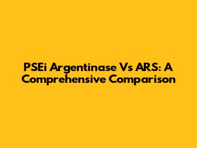 PSEi Argentinase Vs ARS: A Comprehensive Comparison