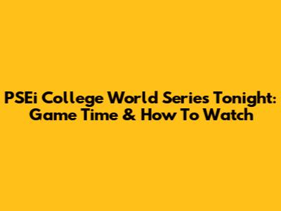 PSEi College World Series Tonight: Game Time & How To Watch