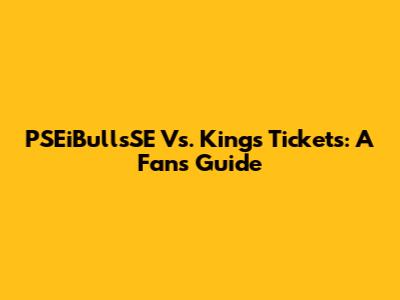 PSEiBullsSE Vs. Kings Tickets: A Fan's Guide