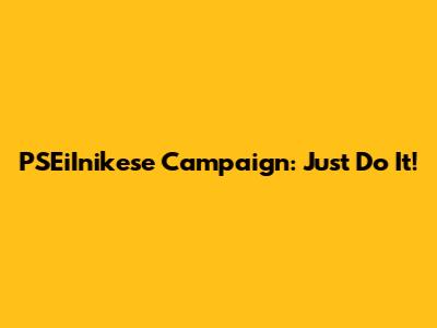 PSEiInikese Campaign: Just Do It!